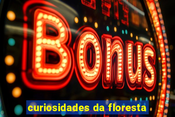 curiosidades da floresta